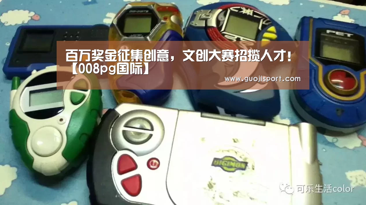 百万奖金征集创意，文创大赛招揽人才！【008pg国际】